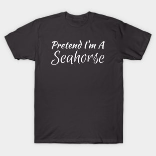 Pretend I'm A Seahorse T-Shirt